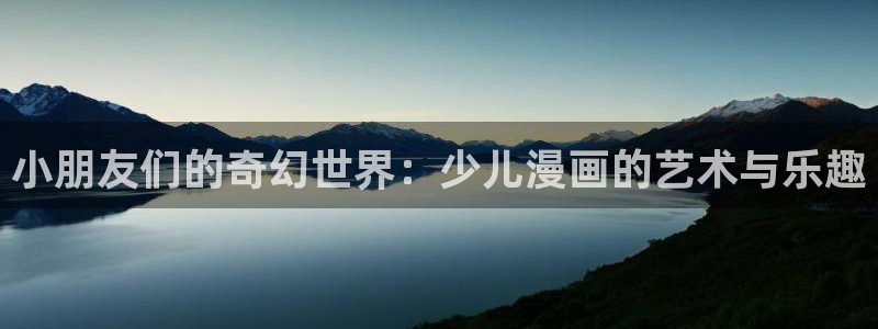 腐漫画网站fun：小朋友们的奇幻世界：少儿漫画的艺术与乐趣